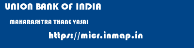 UNION BANK OF INDIA  MAHARASHTRA THANE VASAI   micr code